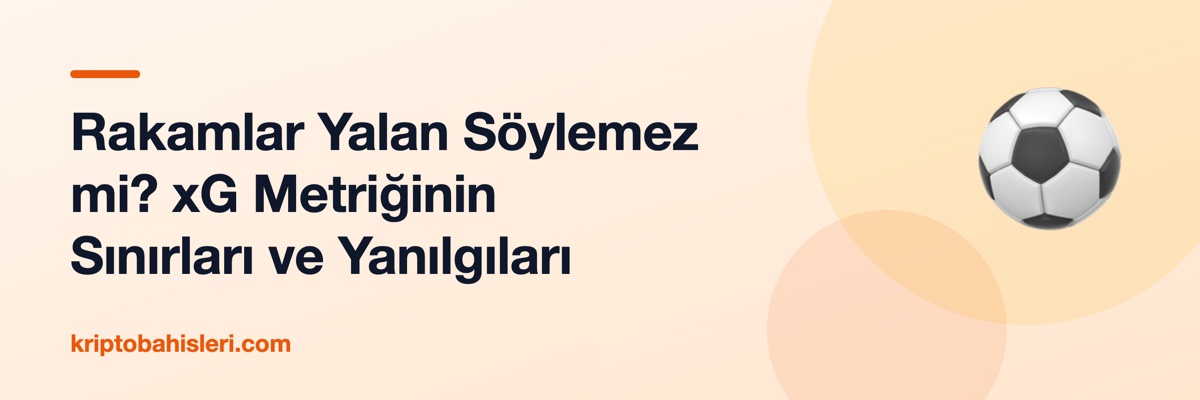 Rakamlar Yalan Söylemez mi? xG Metriğinin Sınırları ve Yanılgıları